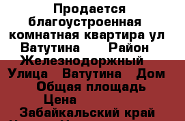 Продается благоустроенная 3-комнатная квартира ул. Ватутина 25 › Район ­ Железнодоржный  › Улица ­ Ватутина › Дом ­ 25 › Общая площадь ­ 50 › Цена ­ 2 264 000 - Забайкальский край, Чита г. Недвижимость » Квартиры продажа   . Забайкальский край,Чита г.
